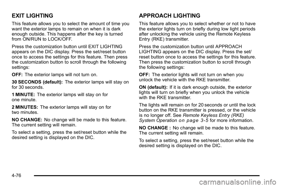 GMC YUKON XL 2010 Service Manual EXIT LIGHTING
This feature allows you to select the amount of time you
want the exterior lamps to remain on when it is dark
enough outside. This happens after the key is turned
from ON/RUN to LOCK/OFF GMC YUKON XL 2010 Service Manual EXIT LIGHTING
This feature allows you to select the amount of time you
want the exterior lamps to remain on when it is dark
enough outside. This happens after the key is turned
from ON/RUN to LOCK/OFF