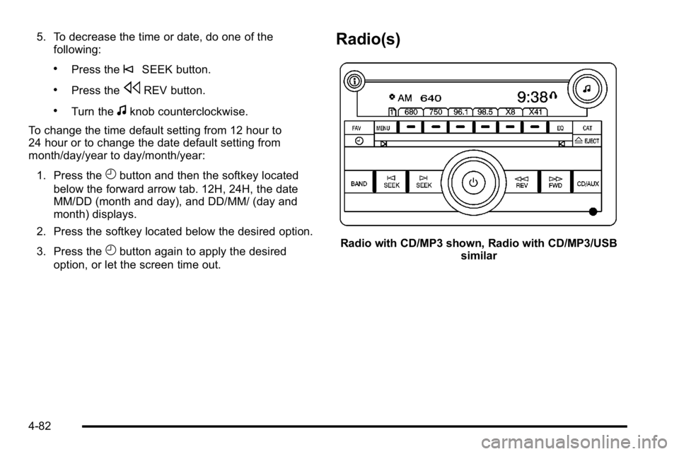 GMC YUKON XL 2010 Owners Manual 5. To decrease the time or date, do one of thefollowing:
.Press the©SEEK button.
.Press thesREV button.
.Turn thefknob counterclockwise.
To change the time default setting from 12 hour to
24 hour or GMC YUKON XL 2010 Owners Manual 5. To decrease the time or date, do one of thefollowing:
.Press the©SEEK button.
.Press thesREV button.
.Turn thefknob counterclockwise.
To change the time default setting from 12 hour to
24 hour or