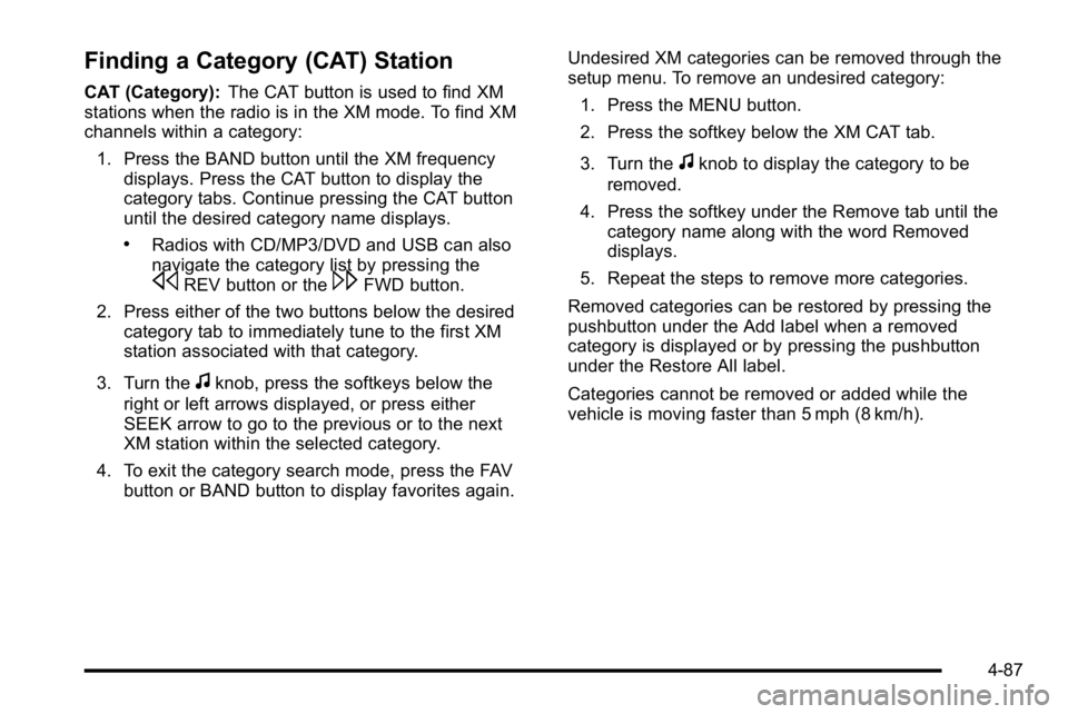 GMC YUKON XL 2010 Manual PDF Finding a Category (CAT) Station
CAT (Category):The CAT button is used to find XM
stations when the radio is in the XM mode. To find XM
channels within a category:
1. Press the BAND button until the X GMC YUKON XL 2010 Manual PDF Finding a Category (CAT) Station
CAT (Category):The CAT button is used to find XM
stations when the radio is in the XM mode. To find XM
channels within a category:
1. Press the BAND button until the X