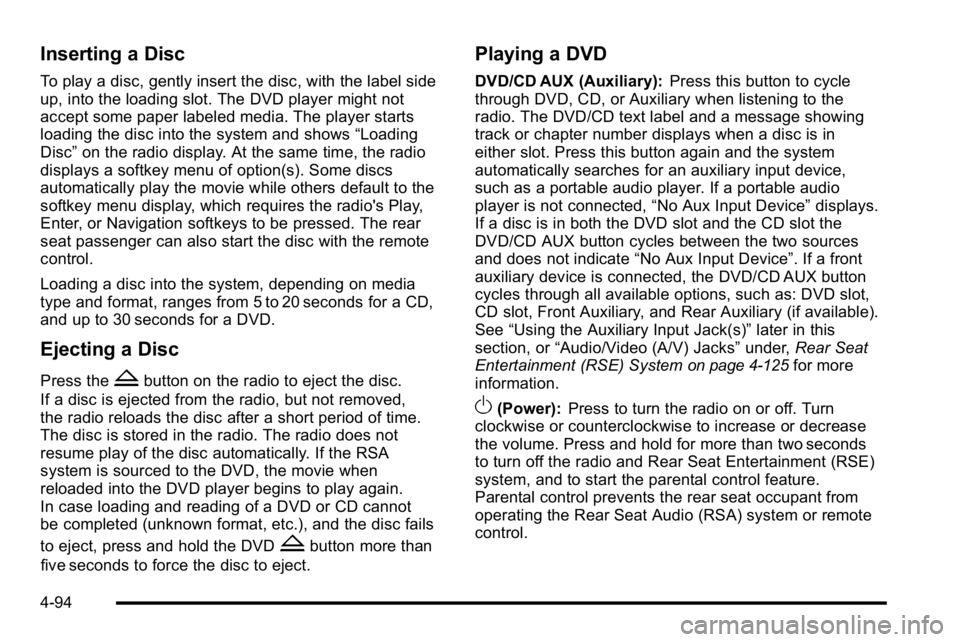 GMC YUKON XL 2010 Owners Manual Inserting a Disc
To play a disc, gently insert the disc, with the label side
up, into the loading slot. The DVD player might not
accept some paper labeled media. The player starts
loading the disc int GMC YUKON XL 2010 Owners Manual Inserting a Disc
To play a disc, gently insert the disc, with the label side
up, into the loading slot. The DVD player might not
accept some paper labeled media. The player starts
loading the disc int