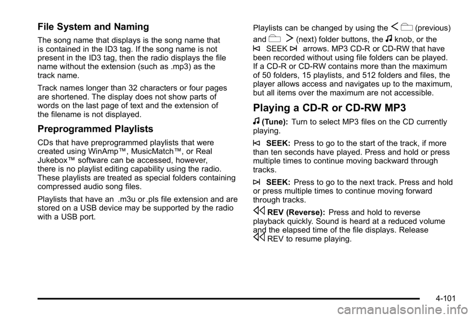 GMC YUKON XL 2010 Owners Manual File System and Naming
The song name that displays is the song name that
is contained in the ID3 tag. If the song name is not
present in the ID3 tag, then the radio displays the file
name without the GMC YUKON XL 2010 Owners Manual File System and Naming
The song name that displays is the song name that
is contained in the ID3 tag. If the song name is not
present in the ID3 tag, then the radio displays the file
name without the