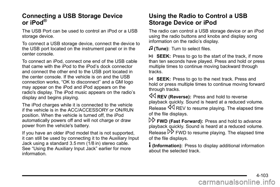 GMC YUKON XL 2010 Owners Manual Connecting a USB Storage Device
or iPod®
The USB Port can be used to control an iPod or a USB
storage device.
To connect a USB storage device, connect the device to
the USB port located on the instru GMC YUKON XL 2010 Owners Manual Connecting a USB Storage Device
or iPod®
The USB Port can be used to control an iPod or a USB
storage device.
To connect a USB storage device, connect the device to
the USB port located on the instru