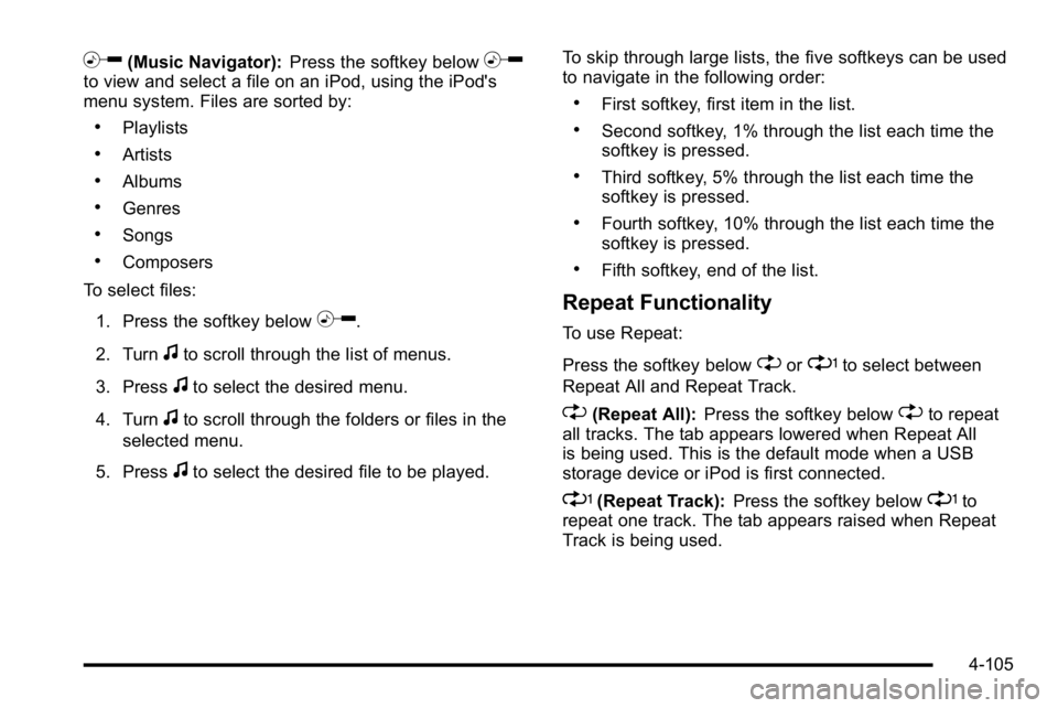 GMC YUKON XL 2010 Repair Manual h(Music Navigator):Press the softkey belowhto view and select a file on an iPod, using the iPod's
menu system. Files are sorted by:
.Playlists
.Artists
.Albums
.Genres
.Songs
.Composers
To select GMC YUKON XL 2010 Repair Manual h(Music Navigator):Press the softkey belowhto view and select a file on an iPod, using the iPod's
menu system. Files are sorted by:
.Playlists
.Artists
.Albums
.Genres
.Songs
.Composers
To select