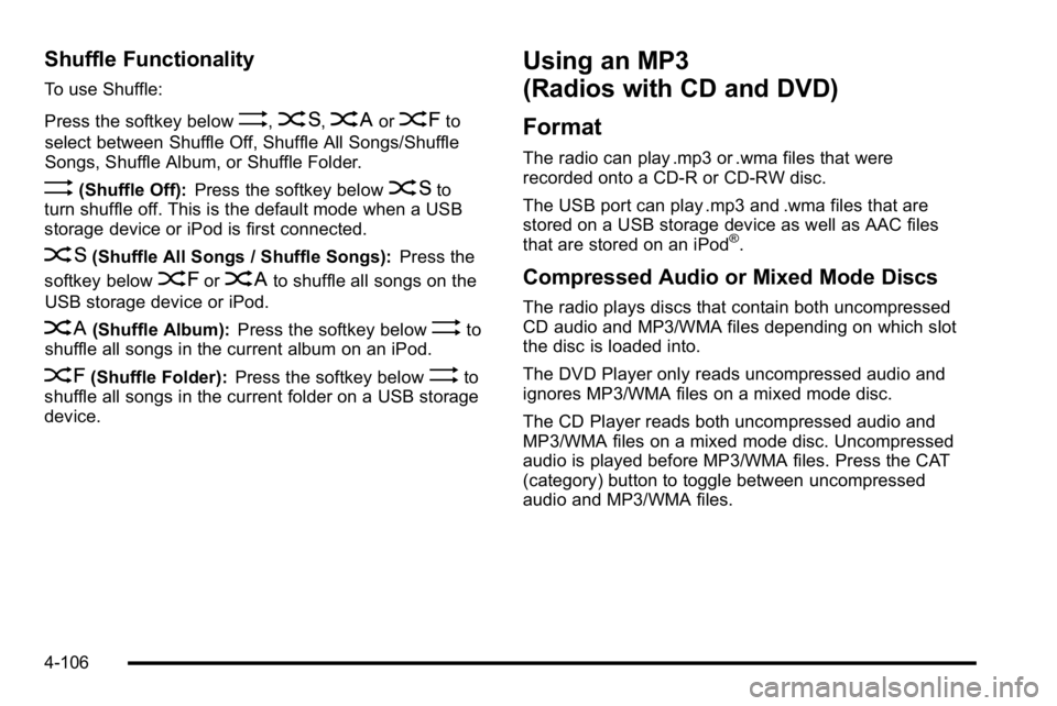 GMC YUKON XL 2010 Repair Manual Shuffle Functionality
To use Shuffle:
Press the softkey below
>,2,<or=to
select between Shuffle Off, Shuffle All Songs/Shuffle
Songs, Shuffle Album, or Shuffle Folder.
>(Shuffle Off): Press the softke GMC YUKON XL 2010 Repair Manual Shuffle Functionality
To use Shuffle:
Press the softkey below
>,2,<or=to
select between Shuffle Off, Shuffle All Songs/Shuffle
Songs, Shuffle Album, or Shuffle Folder.
>(Shuffle Off): Press the softke