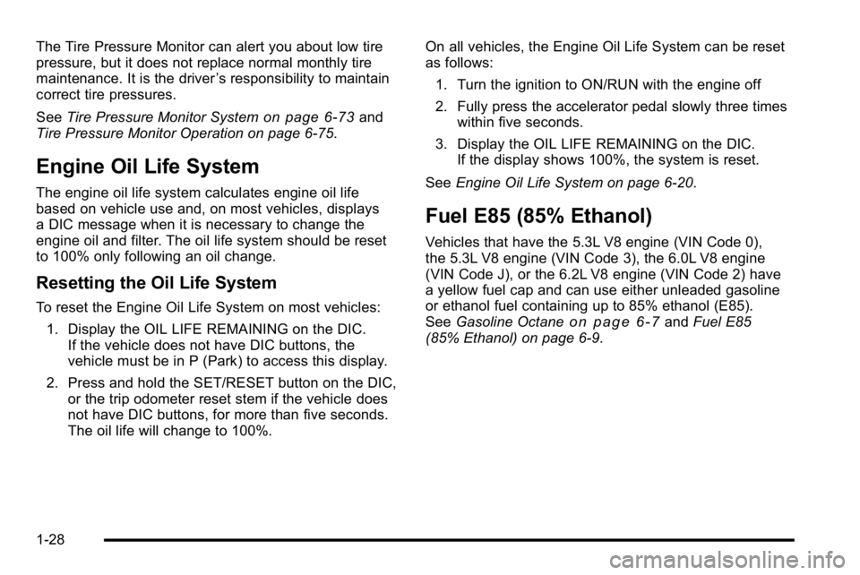GMC YUKON XL 2010 Owners Manual The Tire Pressure Monitor can alert you about low tire
pressure, but it does not replace normal monthly tire
maintenance. It is the driver’s responsibility to maintain
correct tire pressures.
See Ti GMC YUKON XL 2010 Owners Manual The Tire Pressure Monitor can alert you about low tire
pressure, but it does not replace normal monthly tire
maintenance. It is the driver’s responsibility to maintain
correct tire pressures.
See Ti
