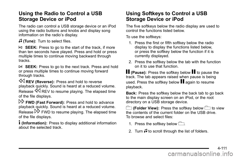 GMC YUKON XL 2010 Owners Manual Using the Radio to Control a USB
Storage Device or iPod
The radio can control a USB storage device or an iPod
using the radio buttons and knobs and display song
information on the radio’s display.
f GMC YUKON XL 2010 Owners Manual Using the Radio to Control a USB
Storage Device or iPod
The radio can control a USB storage device or an iPod
using the radio buttons and knobs and display song
information on the radio’s display.
f