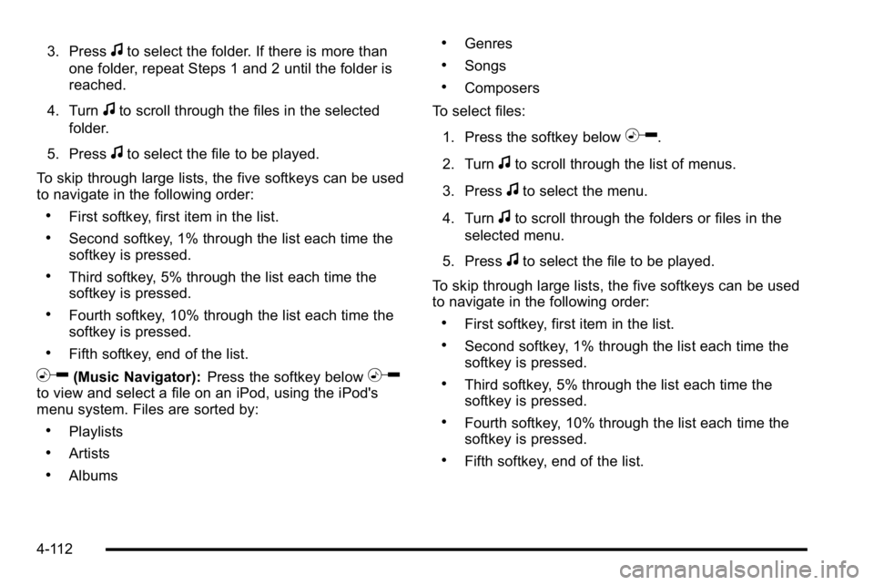 GMC YUKON XL 2010 Repair Manual 3. Pressfto select the folder. If there is more than
one folder, repeat Steps 1 and 2 until the folder is
reached.
4. Turn
fto scroll through the files in the selected
folder.
5. Press
fto select the GMC YUKON XL 2010 Repair Manual 3. Pressfto select the folder. If there is more than
one folder, repeat Steps 1 and 2 until the folder is
reached.
4. Turn
fto scroll through the files in the selected
folder.
5. Press
fto select the