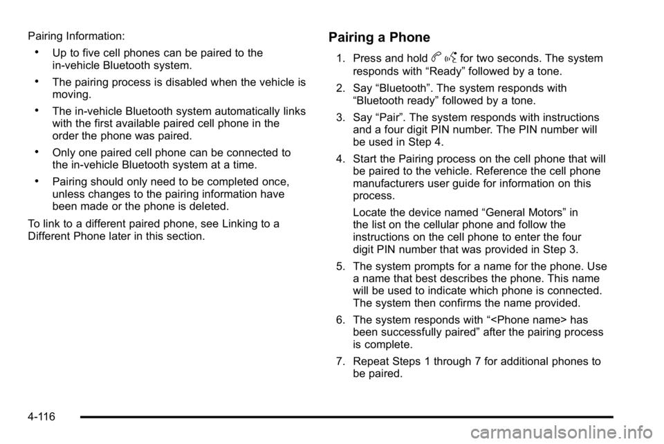 GMC YUKON XL 2010 Owners Manual Pairing Information:
.Up to five cell phones can be paired to the
in‐vehicle Bluetooth system.
.The pairing process is disabled when the vehicle is
moving.
.The in‐vehicle Bluetooth system automat GMC YUKON XL 2010 Owners Manual Pairing Information:
.Up to five cell phones can be paired to the
in‐vehicle Bluetooth system.
.The pairing process is disabled when the vehicle is
moving.
.The in‐vehicle Bluetooth system automat