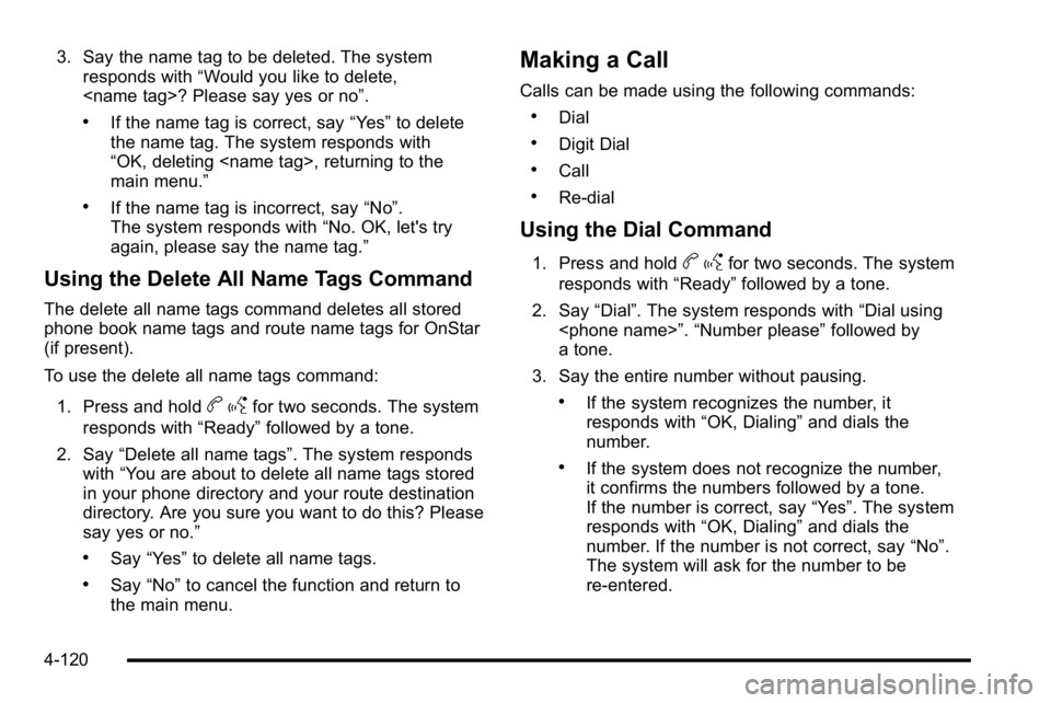 GMC YUKON XL 2010 Owners Manual 3. Say the name tag to be deleted. The systemresponds with “Would you like to delete,
<name tag>? Please say yes or no”.
.If the name tag is correct, say “Yes”to delete
the name tag. The syste GMC YUKON XL 2010 Owners Manual 3. Say the name tag to be deleted. The systemresponds with “Would you like to delete,
<name tag>? Please say yes or no”.
.If the name tag is correct, say “Yes”to delete
the name tag. The syste