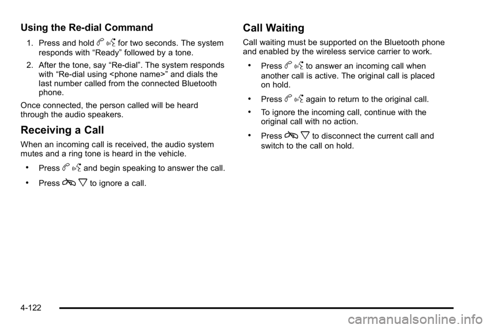 GMC YUKON XL 2010 Owners Manual Using the Re‐dial Command
1. Press and holdbgfor two seconds. The system
responds with “Ready”followed by a tone.
2. After the tone, say “Re‐dial”. The system responds
with “Re‐dial us GMC YUKON XL 2010 Owners Manual Using the Re‐dial Command
1. Press and holdbgfor two seconds. The system
responds with “Ready”followed by a tone.
2. After the tone, say “Re‐dial”. The system responds
with “Re‐dial us