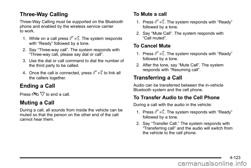 GMC YUKON XL 2010 Owners Manual Three‐Way Calling
Three‐Way Calling must be supported on the Bluetooth
phone and enabled by the wireless service carrier
to work.1. While on a call press
b g. The system responds
with “Ready” GMC YUKON XL 2010 Owners Manual Three‐Way Calling
Three‐Way Calling must be supported on the Bluetooth
phone and enabled by the wireless service carrier
to work.1. While on a call press
b g. The system responds
with “Ready”