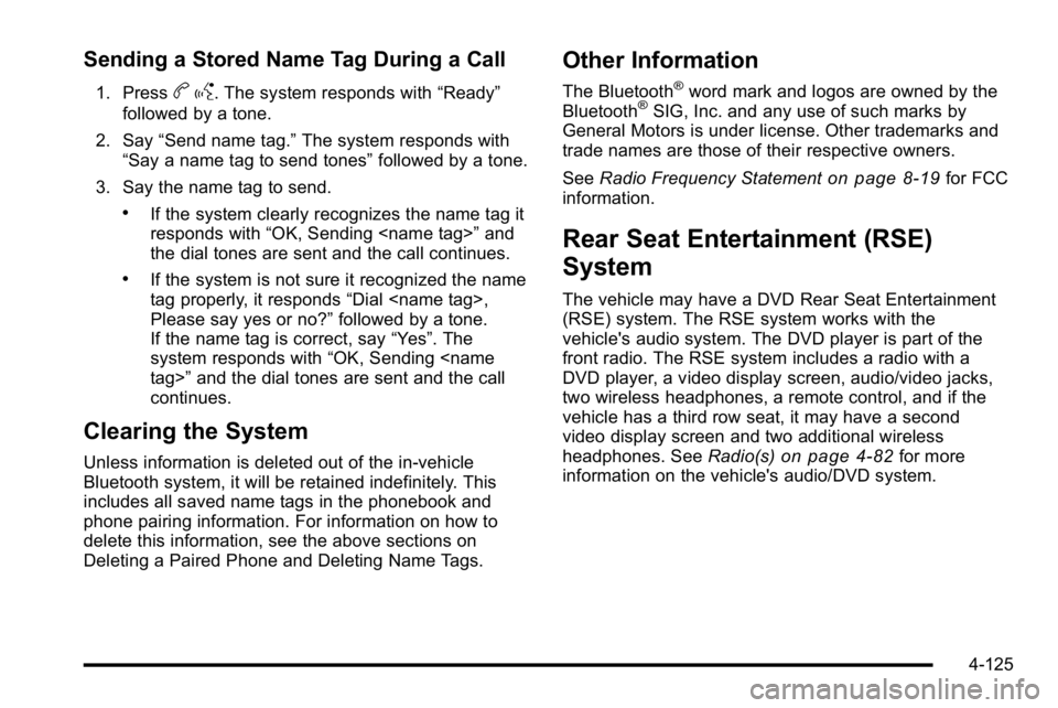GMC YUKON XL 2010 Owners Manual Sending a Stored Name Tag During a Call
1. Pressbg. The system responds with “Ready”
followed by a tone.
2. Say “Send name tag.” The system responds with
“Say a name tag to send tones” fol GMC YUKON XL 2010 Owners Manual Sending a Stored Name Tag During a Call
1. Pressbg. The system responds with “Ready”
followed by a tone.
2. Say “Send name tag.” The system responds with
“Say a name tag to send tones” fol