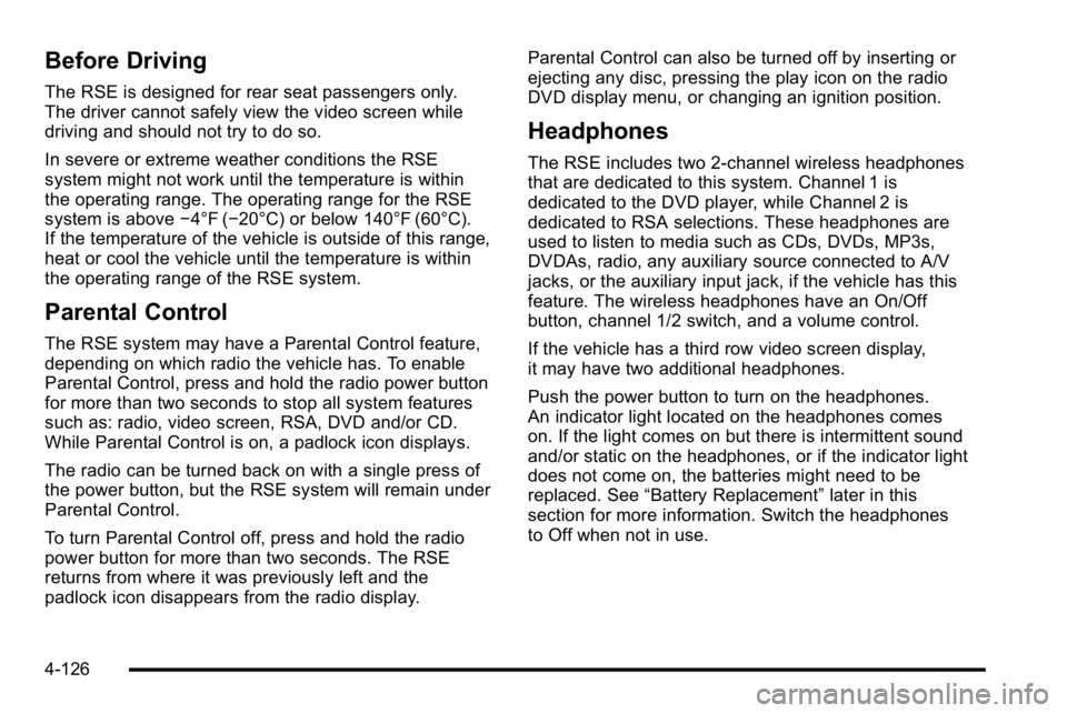 GMC YUKON XL 2010 Owners Manual Before Driving
The RSE is designed for rear seat passengers only.
The driver cannot safely view the video screen while
driving and should not try to do so.
In severe or extreme weather conditions the GMC YUKON XL 2010 Owners Manual Before Driving
The RSE is designed for rear seat passengers only.
The driver cannot safely view the video screen while
driving and should not try to do so.
In severe or extreme weather conditions the