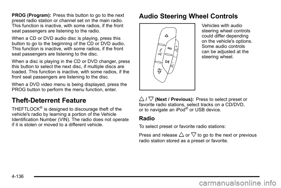 GMC YUKON XL 2010 Owners Manual PROG (Program):Press this button to go to the next
preset radio station or channel set on the main radio.
This function is inactive, with some radios, if the front
seat passengers are listening to the GMC YUKON XL 2010 Owners Manual PROG (Program):Press this button to go to the next
preset radio station or channel set on the main radio.
This function is inactive, with some radios, if the front
seat passengers are listening to the