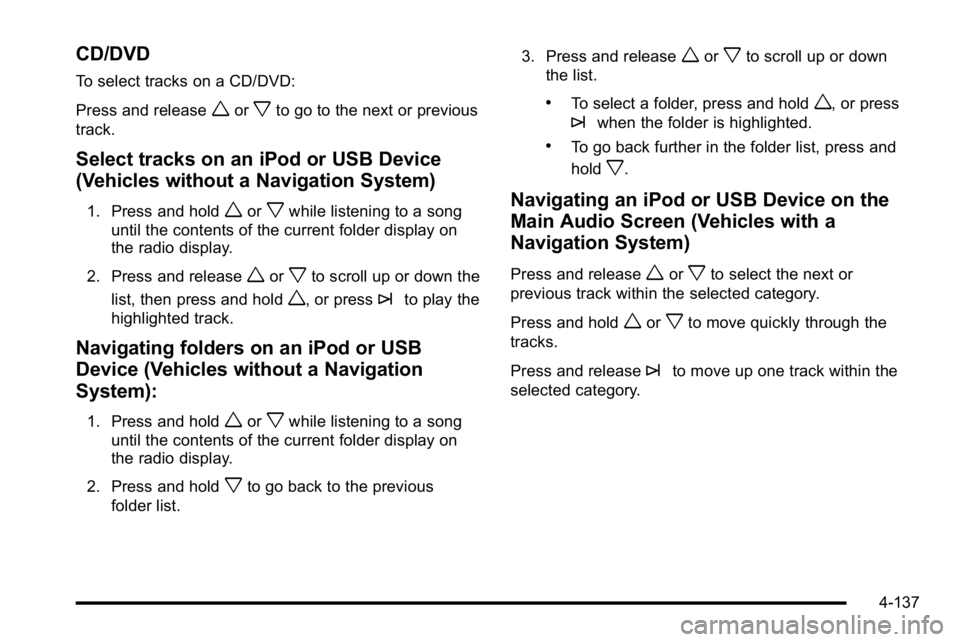 GMC YUKON XL 2010 Owners Manual CD/DVD
To select tracks on a CD/DVD:
Press and release
worxto go to the next or previous
track.
Select tracks on an iPod or USB Device
(Vehicles without a Navigation System)
1. Press and holdworxwhile GMC YUKON XL 2010 Owners Manual CD/DVD
To select tracks on a CD/DVD:
Press and release
worxto go to the next or previous
track.
Select tracks on an iPod or USB Device
(Vehicles without a Navigation System)
1. Press and holdworxwhile
