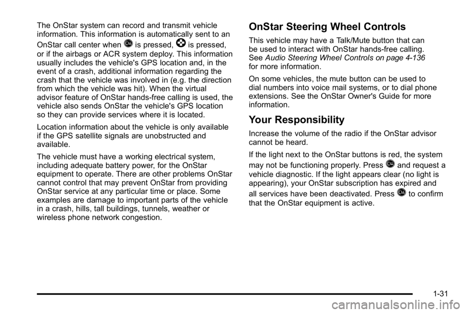 GMC YUKON XL 2010 Owners Guide The OnStar system can record and transmit vehicle
information. This information is automatically sent to an
OnStar call center when
Qis pressed,]is pressed,
or if the airbags or ACR system deploy. Thi