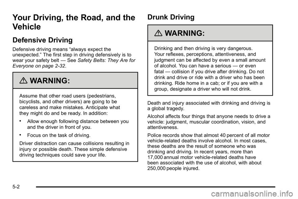 GMC YUKON XL 2010 Owners Manual Your Driving, the Road, and the
Vehicle
Defensive Driving
Defensive driving means“always expect the
unexpected.” The first step in driving defensively is to
wear your safety belt —See Safety Bel GMC YUKON XL 2010 Owners Manual Your Driving, the Road, and the
Vehicle
Defensive Driving
Defensive driving means“always expect the
unexpected.” The first step in driving defensively is to
wear your safety belt —See Safety Bel
