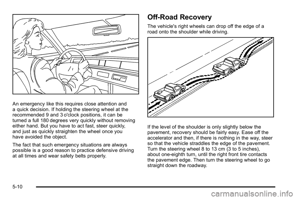 GMC YUKON XL 2010 Owners Manual An emergency like this requires close attention and
a quick decision. If holding the steering wheel at the
recommended 9 and 3 o'clock positions, it can be
turned a full 180 degrees very quickly w GMC YUKON XL 2010 Owners Manual An emergency like this requires close attention and
a quick decision. If holding the steering wheel at the
recommended 9 and 3 o'clock positions, it can be
turned a full 180 degrees very quickly w