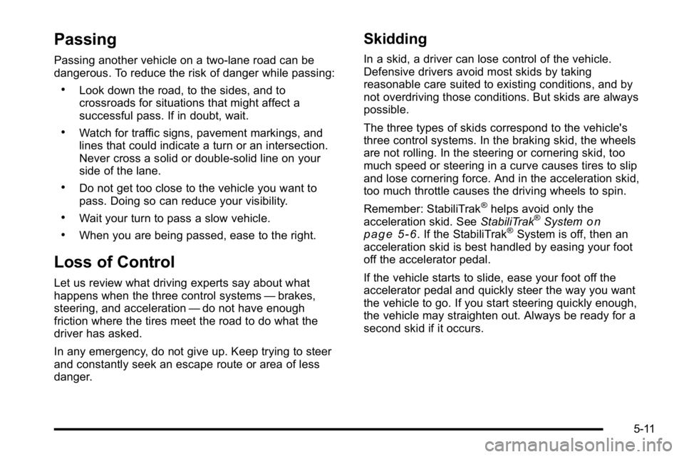 GMC YUKON XL 2010 Owners Manual Passing
Passing another vehicle on a two-lane road can be
dangerous. To reduce the risk of danger while passing:
.Look down the road, to the sides, and to
crossroads for situations that might affect a GMC YUKON XL 2010 Owners Manual Passing
Passing another vehicle on a two-lane road can be
dangerous. To reduce the risk of danger while passing:
.Look down the road, to the sides, and to
crossroads for situations that might affect a