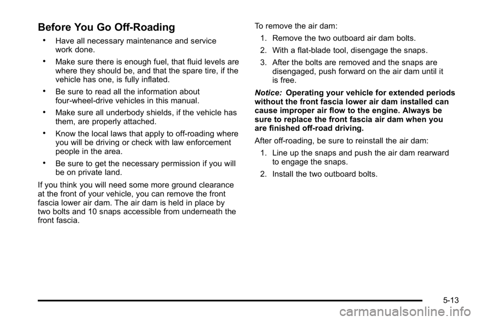 GMC YUKON XL 2010 User Guide Before You Go Off-Roading
.Have all necessary maintenance and service
work done.
.Make sure there is enough fuel, that fluid levels are
where they should be, and that the spare tire, if the
vehicle ha GMC YUKON XL 2010 User Guide Before You Go Off-Roading
.Have all necessary maintenance and service
work done.
.Make sure there is enough fuel, that fluid levels are
where they should be, and that the spare tire, if the
vehicle ha