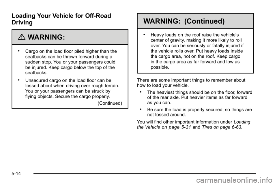 GMC YUKON XL 2010 Owners Manual Loading Your Vehicle for Off-Road
Driving
{WARNING:
.Cargo on the load floor piled higher than the
seatbacks can be thrown forward during a
sudden stop. You or your passengers could
be injured. Keep c GMC YUKON XL 2010 Owners Manual Loading Your Vehicle for Off-Road
Driving
{WARNING:
.Cargo on the load floor piled higher than the
seatbacks can be thrown forward during a
sudden stop. You or your passengers could
be injured. Keep c
