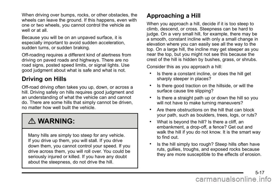 GMC YUKON XL 2010 Owners Manual When driving over bumps, rocks, or other obstacles, the
wheels can leave the ground. If this happens, even with
one or two wheels, you cannot control the vehicle as
well or at all.
Because you will be GMC YUKON XL 2010 Owners Manual When driving over bumps, rocks, or other obstacles, the
wheels can leave the ground. If this happens, even with
one or two wheels, you cannot control the vehicle as
well or at all.
Because you will be