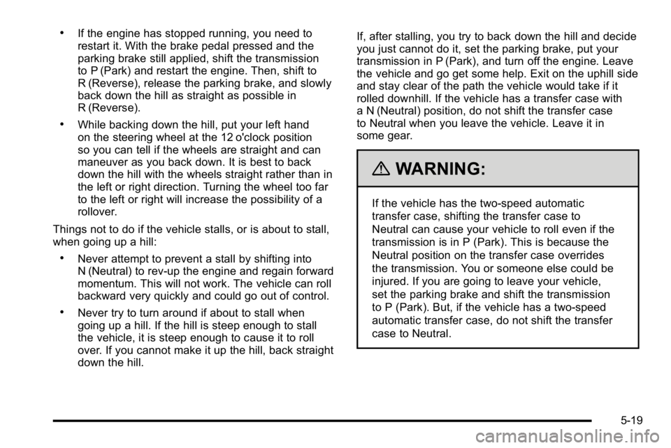 GMC YUKON XL 2010 Owners Guide .If the engine has stopped running, you need to
restart it. With the brake pedal pressed and the
parking brake still applied, shift the transmission
to P (Park) and restart the engine. Then, shift to
GMC YUKON XL 2010 Owners Guide .If the engine has stopped running, you need to
restart it. With the brake pedal pressed and the
parking brake still applied, shift the transmission
to P (Park) and restart the engine. Then, shift to
