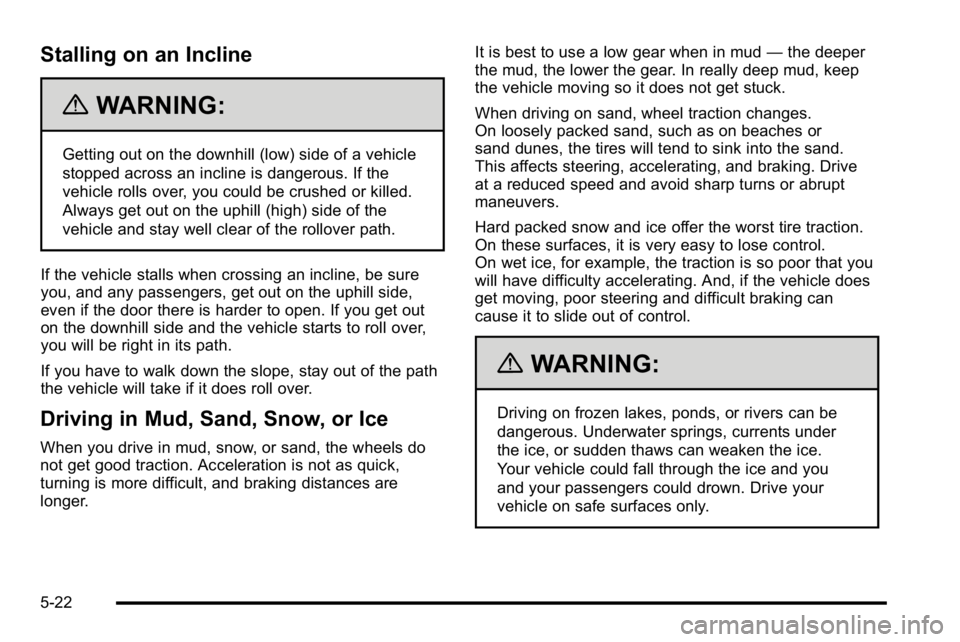GMC YUKON XL 2010 Owners Guide Stalling on an Incline
{WARNING:
Getting out on the downhill (low) side of a vehicle
stopped across an incline is dangerous. If the
vehicle rolls over, you could be crushed or killed.
Always get out o GMC YUKON XL 2010 Owners Guide Stalling on an Incline
{WARNING:
Getting out on the downhill (low) side of a vehicle
stopped across an incline is dangerous. If the
vehicle rolls over, you could be crushed or killed.
Always get out o