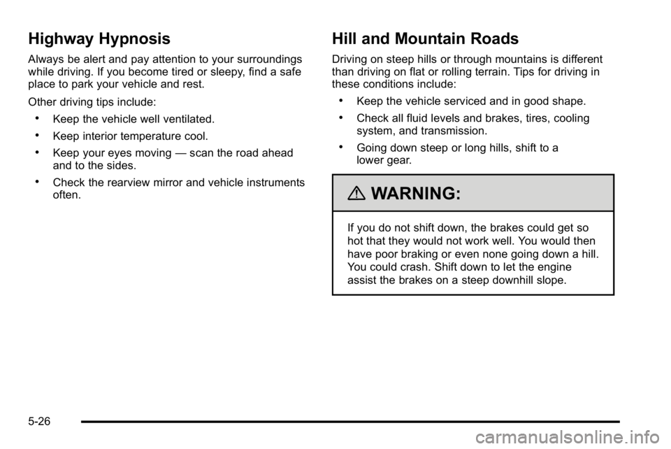 GMC YUKON XL 2010 Owners Manual Highway Hypnosis
Always be alert and pay attention to your surroundings
while driving. If you become tired or sleepy, find a safe
place to park your vehicle and rest.
Other driving tips include:
.Keep GMC YUKON XL 2010 Owners Manual Highway Hypnosis
Always be alert and pay attention to your surroundings
while driving. If you become tired or sleepy, find a safe
place to park your vehicle and rest.
Other driving tips include:
.Keep