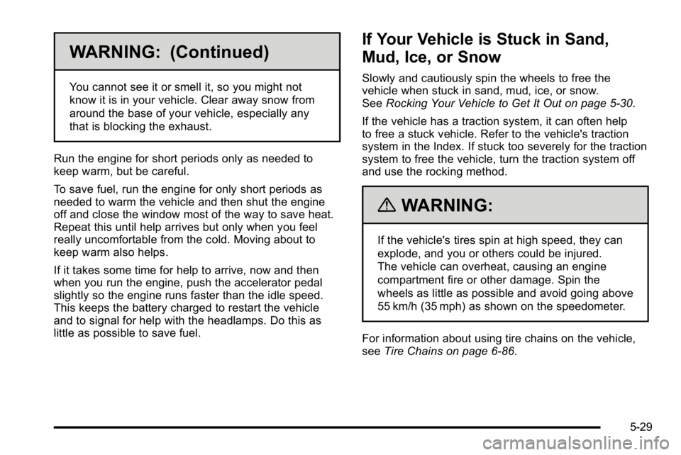 GMC YUKON XL 2010 Owners Manual WARNING: (Continued)
You cannot see it or smell it, so you might not
know it is in your vehicle. Clear away snow from
around the base of your vehicle, especially any
that is blocking the exhaust.
Run GMC YUKON XL 2010 Owners Manual WARNING: (Continued)
You cannot see it or smell it, so you might not
know it is in your vehicle. Clear away snow from
around the base of your vehicle, especially any
that is blocking the exhaust.
Run