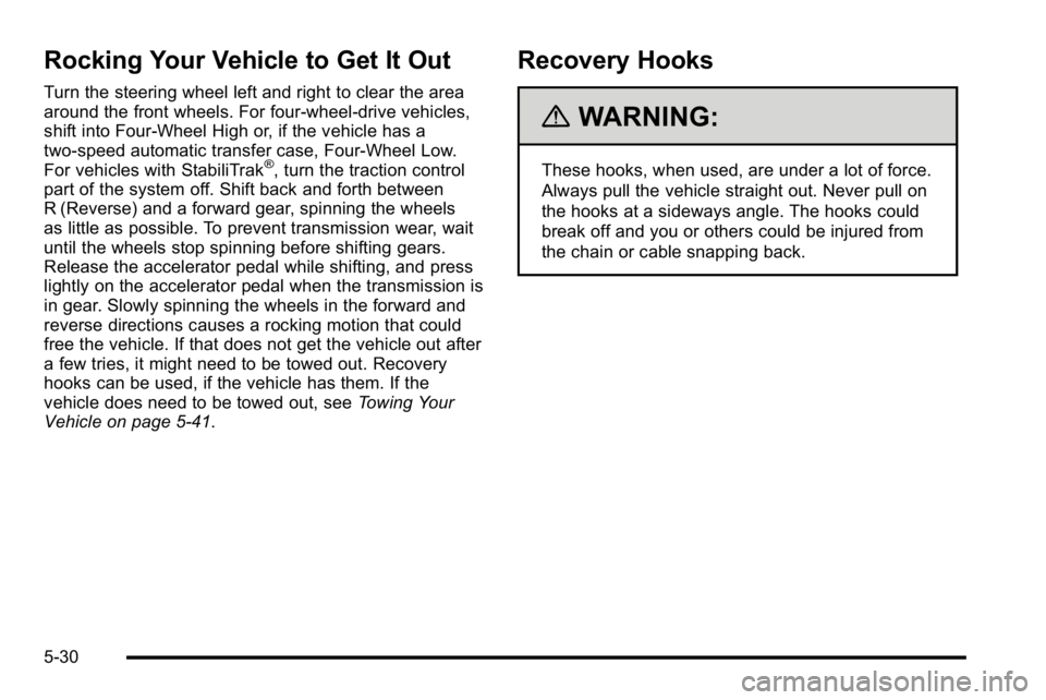 GMC YUKON XL 2010 Owners Manual Rocking Your Vehicle to Get It Out
Turn the steering wheel left and right to clear the area
around the front wheels. For four-wheel-drive vehicles,
shift into Four‐Wheel High or, if the vehicle has GMC YUKON XL 2010 Owners Manual Rocking Your Vehicle to Get It Out
Turn the steering wheel left and right to clear the area
around the front wheels. For four-wheel-drive vehicles,
shift into Four‐Wheel High or, if the vehicle has