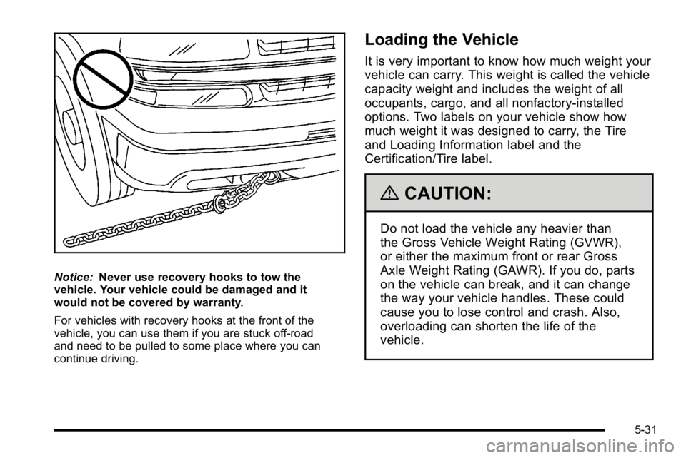 GMC YUKON XL 2010 Owners Manual Notice:Never use recovery hooks to tow the
vehicle. Your vehicle could be damaged and it
would not be covered by warranty.
For vehicles with recovery hooks at the front of the
vehicle, you can use the GMC YUKON XL 2010 Owners Manual Notice:Never use recovery hooks to tow the
vehicle. Your vehicle could be damaged and it
would not be covered by warranty.
For vehicles with recovery hooks at the front of the
vehicle, you can use the