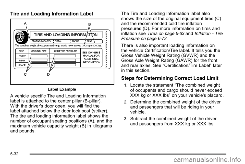 GMC YUKON XL 2010 Owners Manual Tire and Loading Information Label
Label Example
A vehicle specific Tire and Loading Information
label is attached to the center pillar (B-pillar).
With the driver's door open, you will find the
l GMC YUKON XL 2010 Owners Manual Tire and Loading Information Label
Label Example
A vehicle specific Tire and Loading Information
label is attached to the center pillar (B-pillar).
With the driver's door open, you will find the
l
