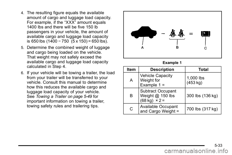 GMC YUKON XL 2010 Owners Manual 4.The resulting figure equals the available
amount of cargo and luggage load capacity.
For example, if the“XXX”amount equals
1400 lbs and there will be five 150 lb
passengers in your vehicle, the GMC YUKON XL 2010 Owners Manual 4.The resulting figure equals the available
amount of cargo and luggage load capacity.
For example, if the“XXX”amount equals
1400 lbs and there will be five 150 lb
passengers in your vehicle, the