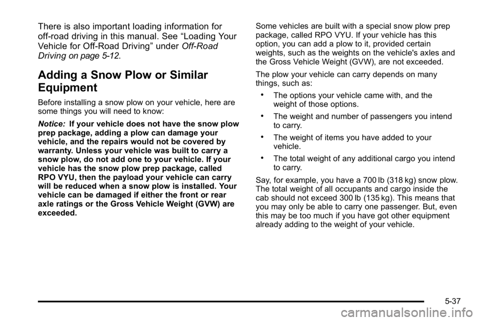 GMC YUKON XL 2010 Owners Manual There is also important loading information for
off-road driving in this manual. See“Loading Your
Vehicle for Off-Road Driving” underOff-Road
Driving
on page 5‑12.
Adding a Snow Plow or Similar
GMC YUKON XL 2010 Owners Manual There is also important loading information for
off-road driving in this manual. See“Loading Your
Vehicle for Off-Road Driving” underOff-Road
Driving
on page 5‑12.
Adding a Snow Plow or Similar