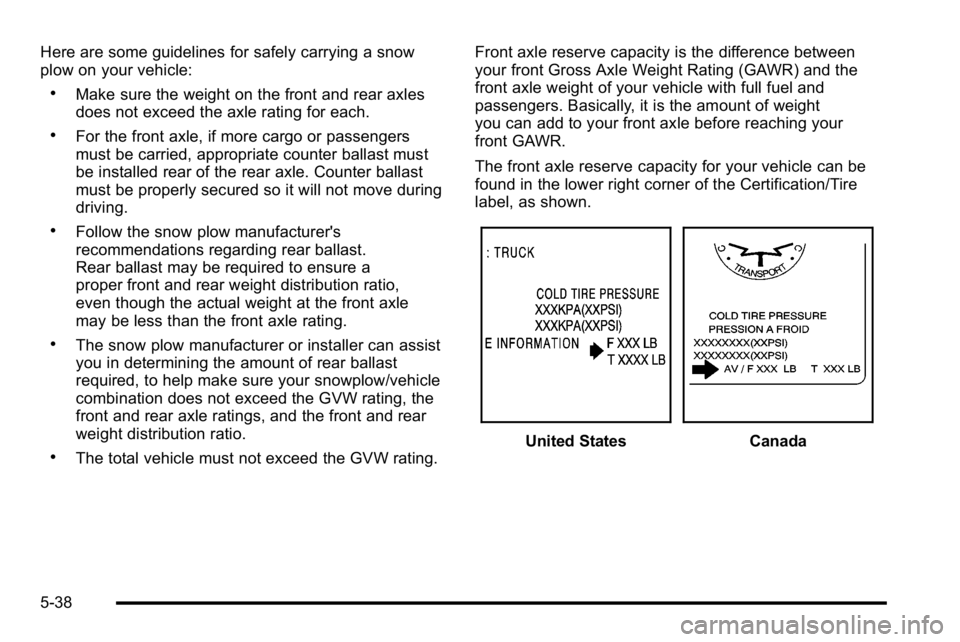 GMC YUKON XL 2010 Owners Manual Here are some guidelines for safely carrying a snow
plow on your vehicle:
.Make sure the weight on the front and rear axles
does not exceed the axle rating for each.
.For the front axle, if more cargo GMC YUKON XL 2010 Owners Manual Here are some guidelines for safely carrying a snow
plow on your vehicle:
.Make sure the weight on the front and rear axles
does not exceed the axle rating for each.
.For the front axle, if more cargo