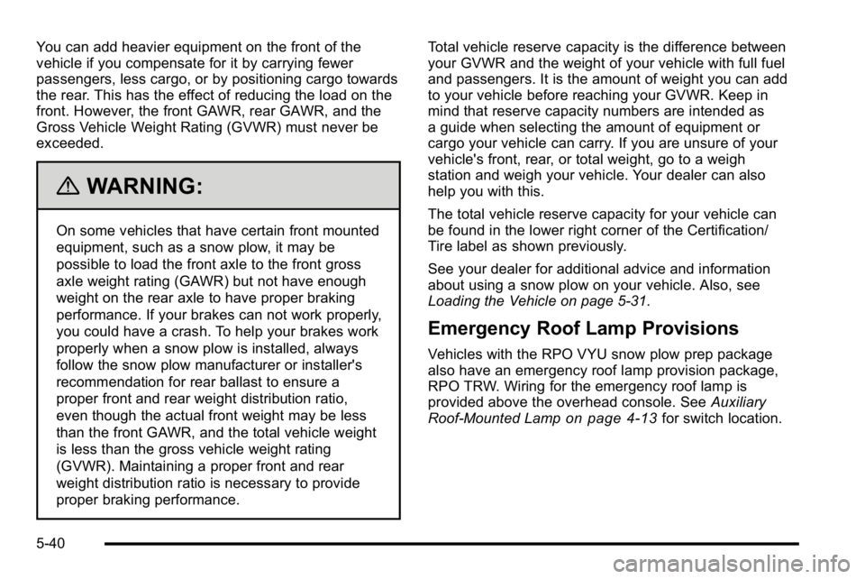 GMC YUKON XL 2010 Owners Manual You can add heavier equipment on the front of the
vehicle if you compensate for it by carrying fewer
passengers, less cargo, or by positioning cargo towards
the rear. This has the effect of reducing t GMC YUKON XL 2010 Owners Manual You can add heavier equipment on the front of the
vehicle if you compensate for it by carrying fewer
passengers, less cargo, or by positioning cargo towards
the rear. This has the effect of reducing t