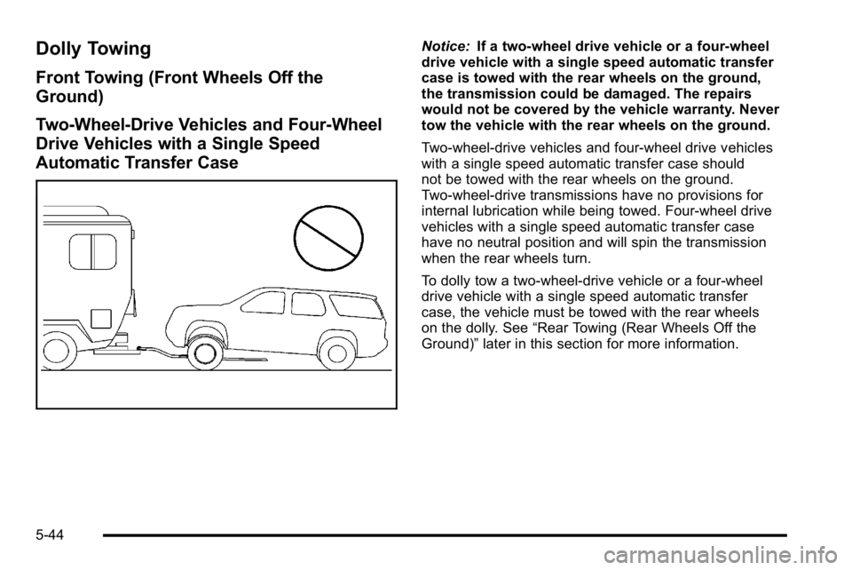 GMC YUKON XL 2010 Owners Manual Dolly Towing
Front Towing (Front Wheels Off the
Ground)
Two-Wheel-Drive Vehicles and Four-Wheel
Drive Vehicles with a Single Speed
Automatic Transfer Case
Notice:If a two-wheel drive vehicle or a four GMC YUKON XL 2010 Owners Manual Dolly Towing
Front Towing (Front Wheels Off the
Ground)
Two-Wheel-Drive Vehicles and Four-Wheel
Drive Vehicles with a Single Speed
Automatic Transfer Case
Notice:If a two-wheel drive vehicle or a four