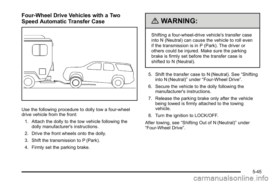 GMC YUKON XL 2010 Owners Manual Four-Wheel Drive Vehicles with a Two
Speed Automatic Transfer Case
Use the following procedure to dolly tow a four-wheel
drive vehicle from the front:1. Attach the dolly to the tow vehicle following t GMC YUKON XL 2010 Owners Manual Four-Wheel Drive Vehicles with a Two
Speed Automatic Transfer Case
Use the following procedure to dolly tow a four-wheel
drive vehicle from the front:1. Attach the dolly to the tow vehicle following t