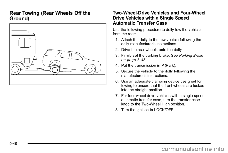 GMC YUKON XL 2010 Owners Manual Rear Towing (Rear Wheels Off the
Ground)Two-Wheel-Drive Vehicles and Four-Wheel
Drive Vehicles with a Single Speed
Automatic Transfer Case
Use the following procedure to dolly tow the vehicle
from the GMC YUKON XL 2010 Owners Manual Rear Towing (Rear Wheels Off the
Ground)Two-Wheel-Drive Vehicles and Four-Wheel
Drive Vehicles with a Single Speed
Automatic Transfer Case
Use the following procedure to dolly tow the vehicle
from the