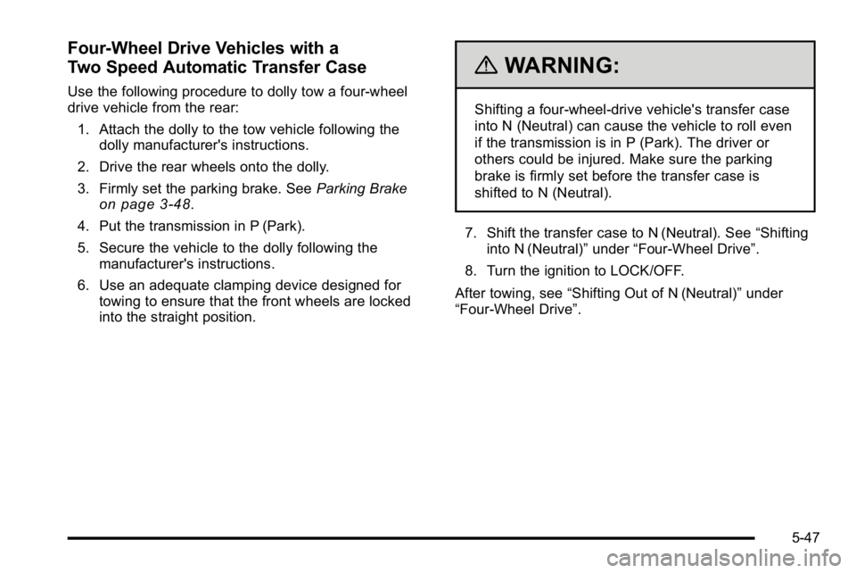 GMC YUKON XL 2010 Owners Manual Four-Wheel Drive Vehicles with a
Two Speed Automatic Transfer Case
Use the following procedure to dolly tow a four-wheel
drive vehicle from the rear:1. Attach the dolly to the tow vehicle following th GMC YUKON XL 2010 Owners Manual Four-Wheel Drive Vehicles with a
Two Speed Automatic Transfer Case
Use the following procedure to dolly tow a four-wheel
drive vehicle from the rear:1. Attach the dolly to the tow vehicle following th