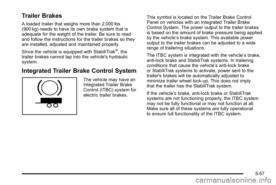 GMC YUKON XL 2010  Owners Manual Trailer Brakes
A loaded trailer that weighs more than 2,000 lbs
(900 kg) needs to have its own brake system that is
adequate for the weight of the trailer. Be sure to read
and follow the instructions 