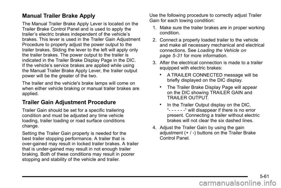GMC YUKON XL 2010 Owners Manual Manual Trailer Brake Apply
The Manual Trailer Brake Apply Lever is located on the
Trailer Brake Control Panel and is used to apply the
trailer’s electric brakes independent of the vehicle’ s
brake GMC YUKON XL 2010 Owners Manual Manual Trailer Brake Apply
The Manual Trailer Brake Apply Lever is located on the
Trailer Brake Control Panel and is used to apply the
trailer’s electric brakes independent of the vehicle’ s
brake