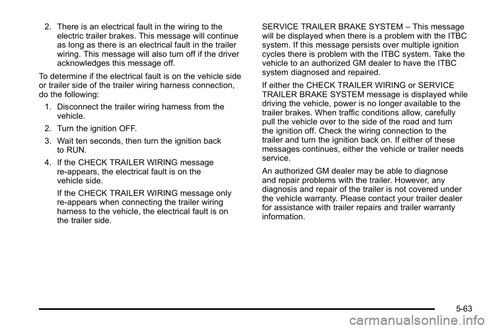 GMC YUKON XL 2010 Owners Manual 2. There is an electrical fault in the wiring to theelectric trailer brakes. This message will continue
as long as there is an electrical fault in the trailer
wiring. This message will also turn off i GMC YUKON XL 2010 Owners Manual 2. There is an electrical fault in the wiring to theelectric trailer brakes. This message will continue
as long as there is an electrical fault in the trailer
wiring. This message will also turn off i