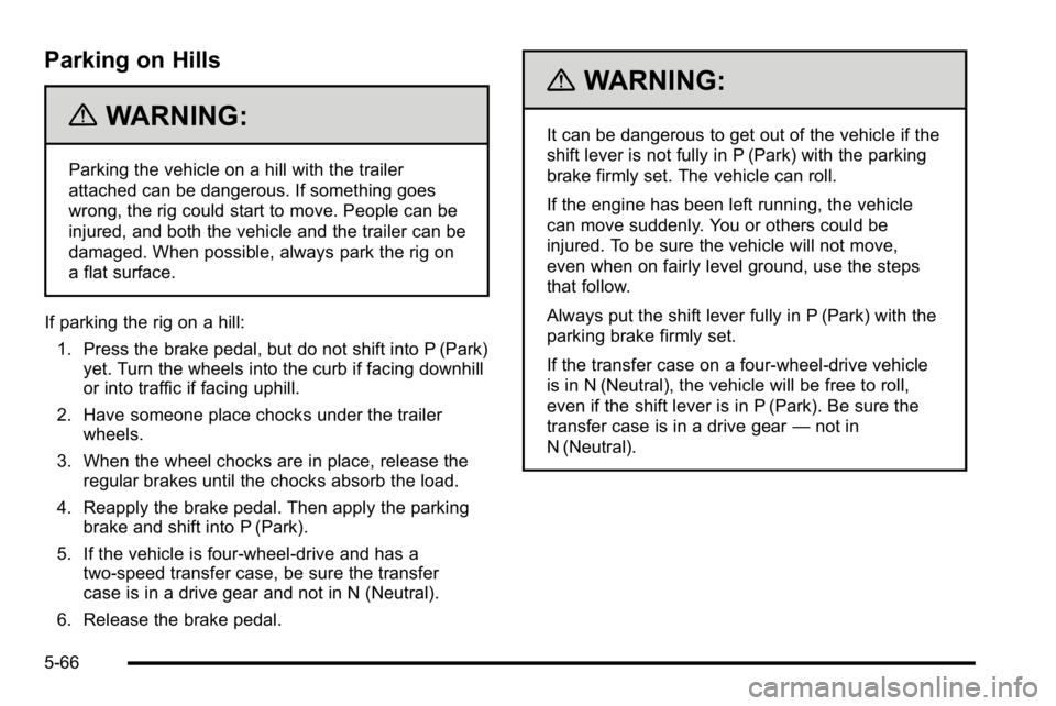 GMC YUKON XL 2010 Owners Manual Parking on Hills
{WARNING:
Parking the vehicle on a hill with the trailer
attached can be dangerous. If something goes
wrong, the rig could start to move. People can be
injured, and both the vehicle a GMC YUKON XL 2010 Owners Manual Parking on Hills
{WARNING:
Parking the vehicle on a hill with the trailer
attached can be dangerous. If something goes
wrong, the rig could start to move. People can be
injured, and both the vehicle a