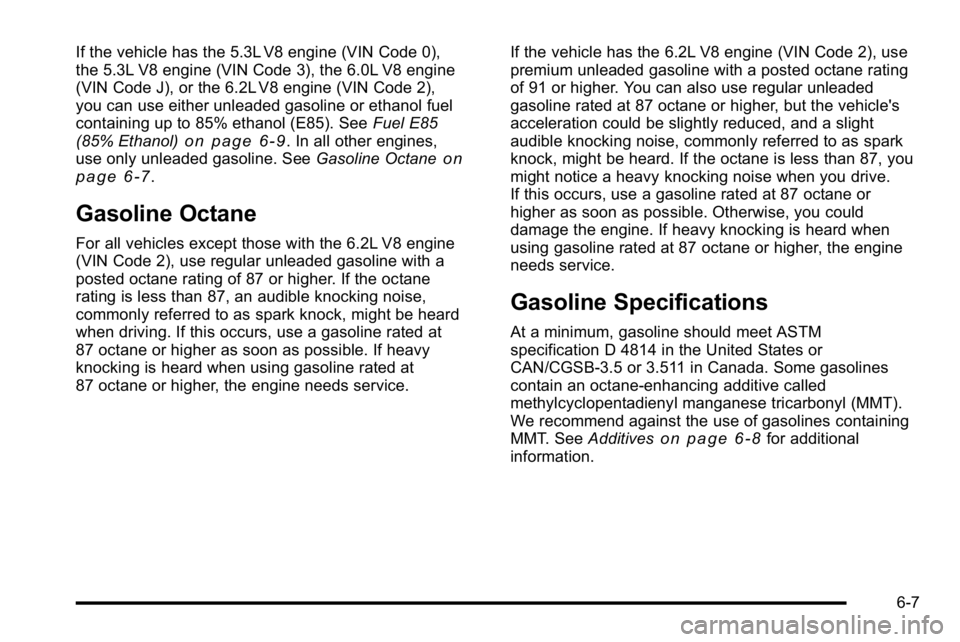 GMC YUKON XL 2010  Owners Manual If the vehicle has the 5.3L V8 engine (VIN Code 0),
the 5.3L V8 engine (VIN Code 3), the 6.0L V8 engine
(VIN Code J), or the 6.2L V8 engine (VIN Code 2),
you can use either unleaded gasoline or ethano