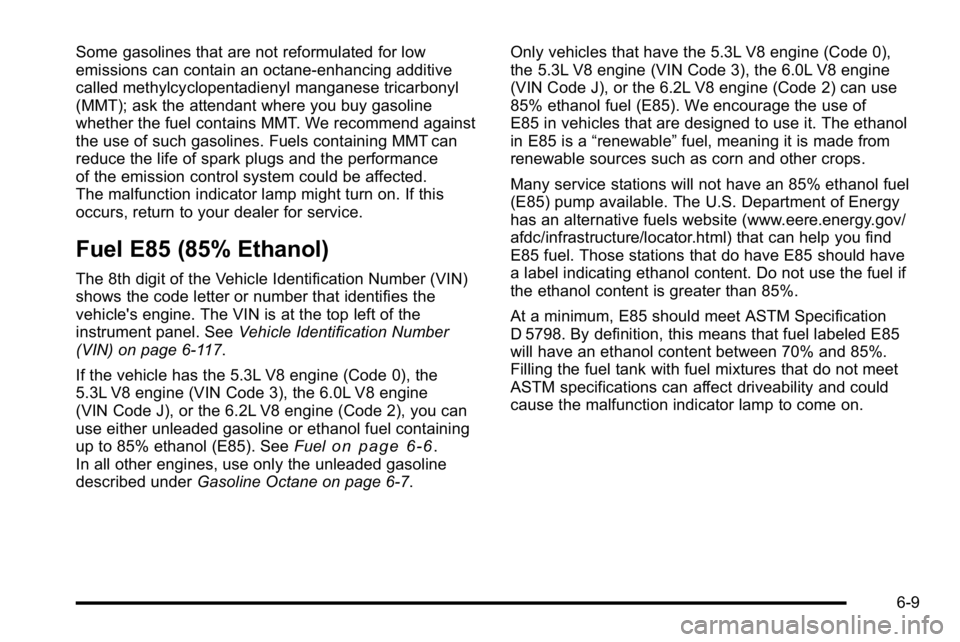 GMC YUKON XL 2010 Owners Manual Some gasolines that are not reformulated for low
emissions can contain an octane-enhancing additive
called methylcyclopentadienyl manganese tricarbonyl
(MMT); ask the attendant where you buy gasoline
GMC YUKON XL 2010 Owners Manual Some gasolines that are not reformulated for low
emissions can contain an octane-enhancing additive
called methylcyclopentadienyl manganese tricarbonyl
(MMT); ask the attendant where you buy gasoline