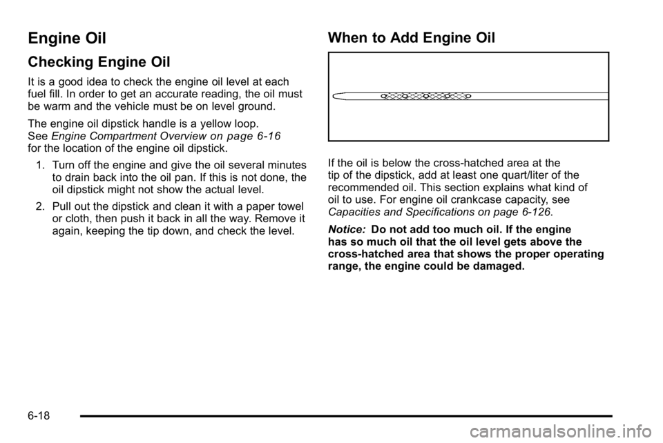 GMC YUKON XL 2010 Owners Guide Engine Oil
Checking Engine Oil
It is a good idea to check the engine oil level at each
fuel fill. In order to get an accurate reading, the oil must
be warm and the vehicle must be on level ground.
The GMC YUKON XL 2010 Owners Guide Engine Oil
Checking Engine Oil
It is a good idea to check the engine oil level at each
fuel fill. In order to get an accurate reading, the oil must
be warm and the vehicle must be on level ground.
The
