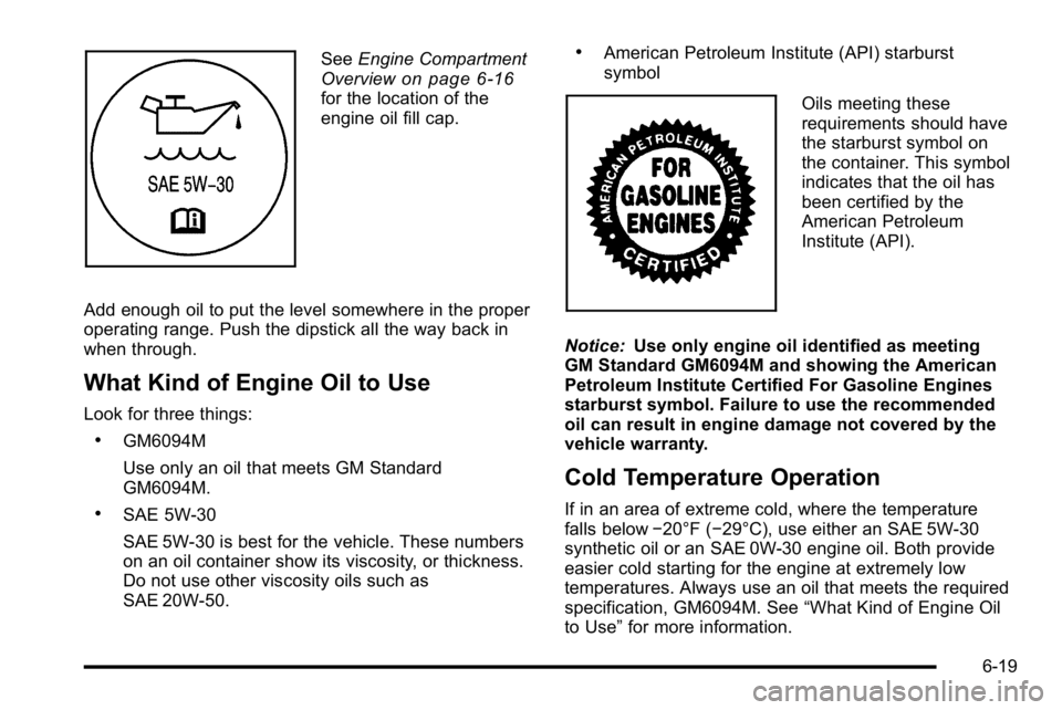 GMC YUKON XL 2010 Owners Manual SeeEngine Compartment
Overviewon page 6‑16for the location of the
engine oil fill cap.
Add enough oil to put the level somewhere in the proper
operating range. Push the dipstick all the way back in
GMC YUKON XL 2010 Owners Manual SeeEngine Compartment
Overviewon page 6‑16for the location of the
engine oil fill cap.
Add enough oil to put the level somewhere in the proper
operating range. Push the dipstick all the way back in