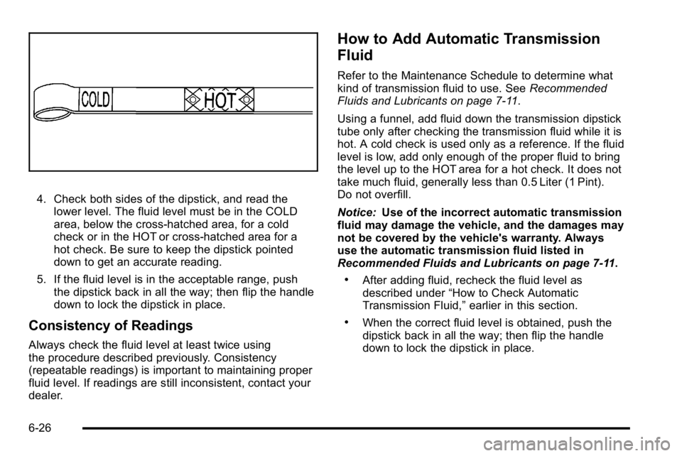 GMC YUKON XL 2010 Owners Manual 4. Check both sides of the dipstick, and read thelower level. The fluid level must be in the COLD
area, below the cross-hatched area, for a cold
check or in the HOT or cross-hatched area for a
hot che GMC YUKON XL 2010 Owners Manual 4. Check both sides of the dipstick, and read thelower level. The fluid level must be in the COLD
area, below the cross-hatched area, for a cold
check or in the HOT or cross-hatched area for a
hot che